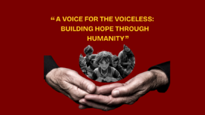 A Voice for the Voiceless: Building Hope Through Humanity